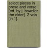 Select Pieces In Prose And Verse [Ed. By J. Bowdler The Elder]. 2 Vols [In 1]. door Onbekend