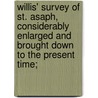 Willis' Survey Of St. Asaph, Considerably Enlarged And Brought Down To The Present Time; door Onbekend