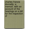 Charles Francis Donnelly; A Memoir, With An Account Of The Hearings On A Bill For The Inspection Of door Onbekend