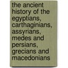 The Ancient History Of The Egyptians, Carthaginians, Assyrians, Medes And Persians, Grecians And Macedonians by Unknown
