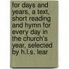 For Days And Years, A Text, Short Reading And Hymn For Every Day In The Church's Year, Selected By H.L.S. Lear door Onbekend