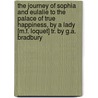 The Journey Of Sophia And Eulalie To The Palace Of True Happiness, By A Lady [M.F. Loquet] Tr. By G.A. Bradbury door Onbekend
