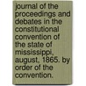 Journal of the Proceedings and Debates in the Constitutional Convention of the State of Mississippi, August, 1865. by Order of the Convention. door Onbekend