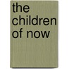 The Children of Now by Unknown