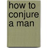 How To Conjure A Man door Onbekend
