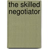 The Skilled Negotiator by Unknown