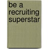 Be a Recruiting Superstar by Unknown