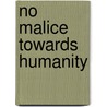 No Malice Towards Humanity by Unknown