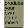 Produce Your Own Damn Movie! by Unknown