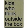 Kids Who Think Outside the Box by Unknown