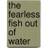 The Fearless Fish Out of Water door Onbekend