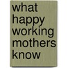 What Happy Working Mothers Know door Onbekend