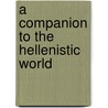 A Companion to the Hellenistic World by Unknown