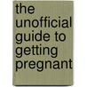 The Unofficial Guide to Getting Pregnant by Unknown