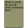 What on Earth Do You Do When Someone Dies? door Onbekend