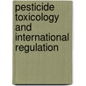 Pesticide Toxicology and International Regulation by Unknown