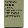 Enterprise Guide to Gaining Business Value from Mobile Technologies door Onbekend