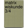 Matrix Wiskunde 3/4 door Onbekend