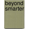 Beyond Smarter by Unknown