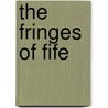 The Fringes Of Fife by Unknown