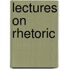 Lectures On Rhetoric by Unknown