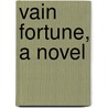 Vain Fortune, A Novel door Onbekend