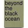Beyond The Black Ocean by Unknown