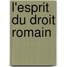 L'Esprit Du Droit Romain by Unknown