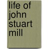 Life Of John Stuart Mill by Unknown