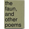 The Faun, And Other Poems door Onbekend