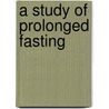 A Study Of Prolonged Fasting by Unknown