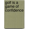 Golf Is a Game of Confidence by Unknown