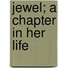 Jewel; A Chapter In Her Life by Unknown