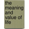 The Meaning And Value Of Life door Onbekend