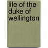 Life Of The Duke Of Wellington by Unknown