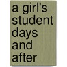 A Girl's Student Days and After by Unknown