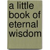 A Little Book Of Eternal Wisdom door Onbekend