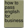 How To Pass English For Business door Onbekend