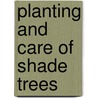 Planting And Care Of Shade Trees door Onbekend
