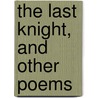 The Last Knight, and Other Poems door Onbekend