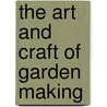 The Art and Craft of Garden Making door Onbekend