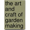 The Art and Craft of Garden Making by Unknown