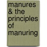 Manures & the Principles of Manuring by Unknown