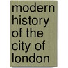 Modern History Of The City Of London door Onbekend