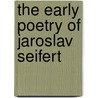 The Early Poetry Of Jaroslav Seifert by Unknown