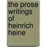 The Prose Writings Of Heinrich Heine by Unknown