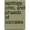Apology, Crito, And Phaedo Of Socrates by Unknown