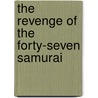 The Revenge of the Forty-Seven Samurai by Unknown