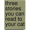 Three Stories You Can Read to Your Cat door Onbekend