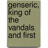 Genseric, King Of The Vandals And First by Unknown